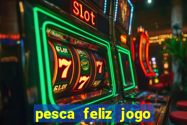 pesca feliz jogo ganhar dinheiro